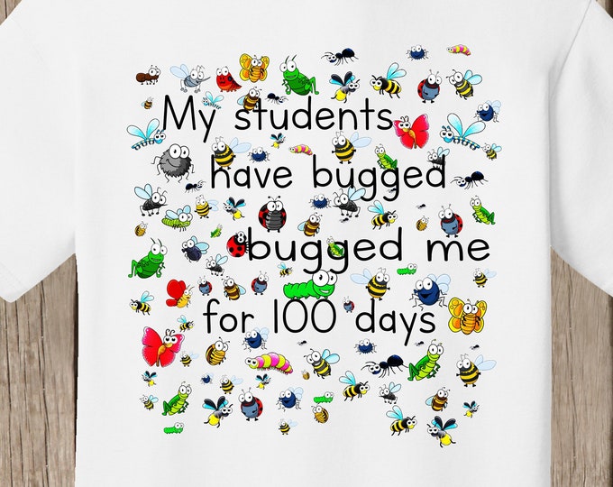 Teacher 100th Day of School T Shirt white  - My students have bugged me for 100 days - design features 100 bugs