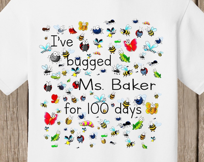 100th Day of School T Shirt. Personalized w teacher name, 100 bugs to celebrate 100 days of school I've bugged (teacher) for 100 days speedy