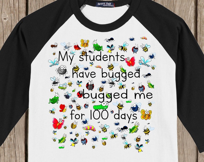 Teacher 100th Day of School Raglan T Shirt - My students have bugged me for 100 days design featuring 100 bugs