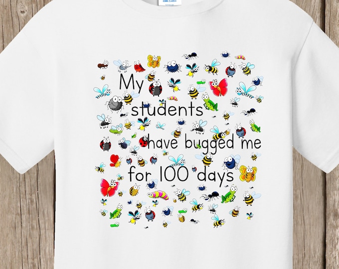 TEACHER 100th Day of School T Shirt white  - 100 bugs - My students have bugged me for 100 days - Ships very quickly