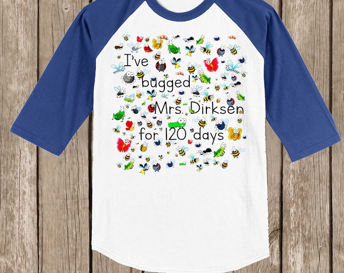 120th Day of School Raglan T Shirt personalized with teacher name or "my teacher"-I've bugged (teacher) for 120 days - 120 bugs for 120 days