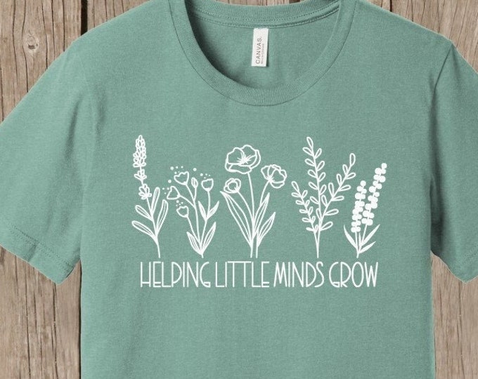 School Teacher T shirt - Helping Little Minds Grow - Bella+CANVAS T shirt - front print white print - several colors and sizes available