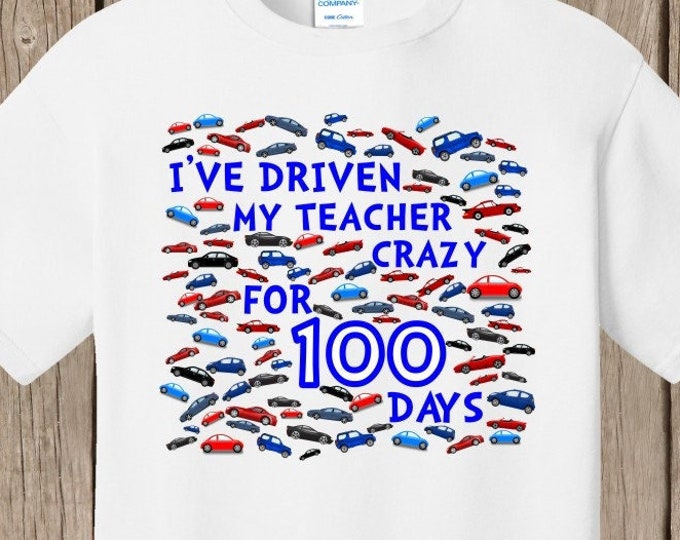 100th Day of School T Shirt white  - 100 cars - I've driven my teacher crazy for 100 days -  Ships very quickly