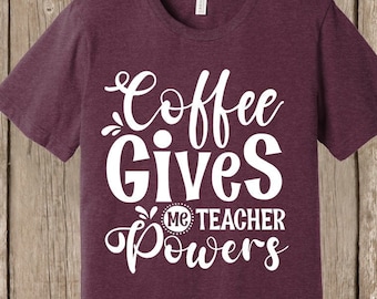 School Teacher T shirt - Coffee Gives Me Teacher Powers - Bella+CANVAS T shirt - front print white print - several colors and sizes