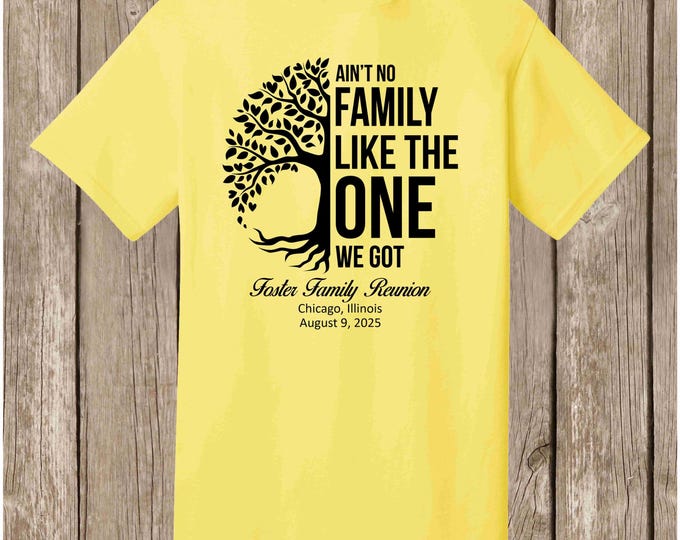 Foster Family Reunion T Shirt, August 9, 2025 - YELLOW shirt - Ain't No Family Like the One We Got - pls order 4 weeks before needed