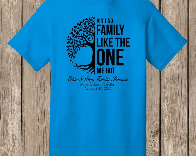 Eddie & Peay Family Reunion T Shirt- SAPPHIRE shirt - Ain't No Family Like the One We Got - please order 4 weeks before needed