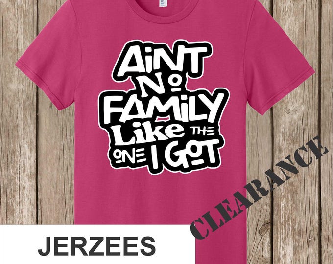 Clearance- Ain't No Family Like the One We Got - no other words added - Jerzees cyber pink - adult small and youth large