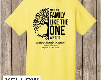 Moore Family Reunion T Shirt- YELLOW shirt - Ain't No Family Like the One We Got - please order 4 weeks before needed