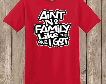 Family Reunion Ain't No Family Like the One I Got T shirt - several colors and sizes available - bulk discount also available - Can add name