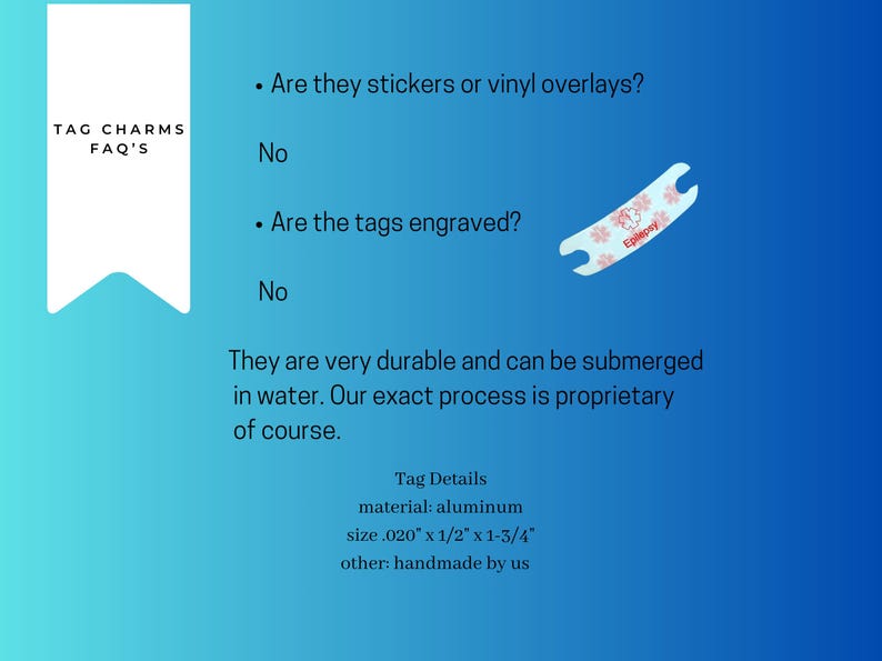 May include: An informational graphic titled TAG CHARMS FAQ'S on a blue gradient background. It features text answering questions about durability and construction, and displays an aluminum tag measuring .020" x 1/2" x 1-3/4" with a medical symbol.