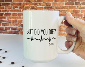 But did you die funny healthcare mug, EMS, Medic, Doctor, Nurse, Dispatcher gift, Ceramic coffee mug for men or women - Bulk orders welcome