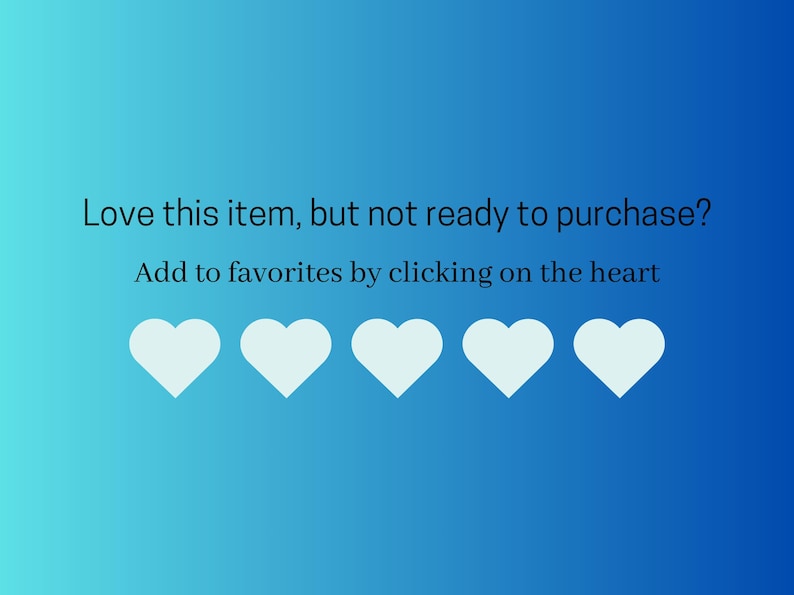 May include: A blue gradient background featuring the text Love this item, but not ready to purchase? Add to favorites by clicking on the heart, accompanied by a horizontal row of five white heart icons centered below the text.