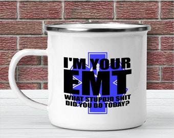 EMT mug for men or women - I'm your EMT what kind of stupid shit did you do today? - EMS week bulk orders welcome