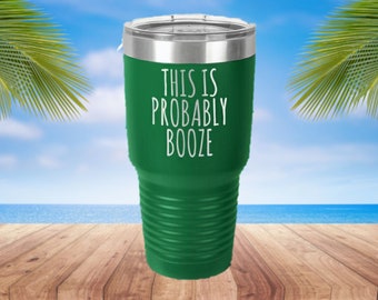 This is Probably Booze Laser Etched Metal Tumbler/Metal Travel Cup/Stainless Steel Coffee Mug/Travel To-Go Tumbler/Insulated Tumbler/Fun Cup