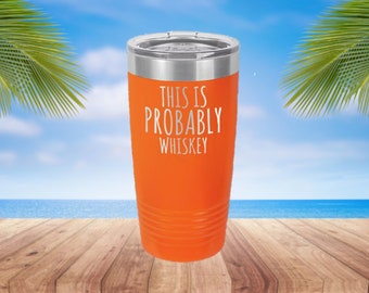 This is Probably Whiskey Laser Etched Metal Tumbler/Metal Travel Cup/Stainless Steel Coffee Mug/Travel To-Go Tumbler/Insulated Tumbler/Funny