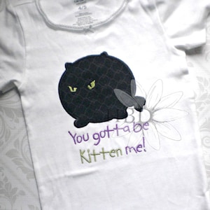 You Gotta Be Kitten Me!  Applique Digital Embroidery Design  - 2 sizes!
