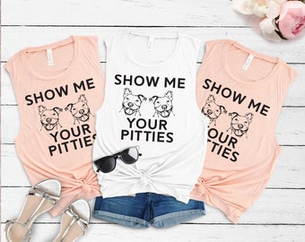 Show Me Your PItties - Pitbull Mom Muscle tank top - mens and womens available - Pitbull mom tank - bully mom shirt - Pitbull