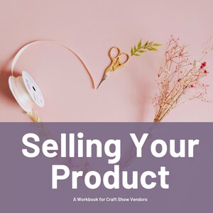 Selling your product: a workbook for craft show vendors, Checklist,s and forms for vendors, an ebook for craft show sellers