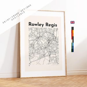 May include: A framed wall art print featuring a black and white street map of Rowley Regis. The map is set against a light beige background with the text Rowley Regis printed in black at the top. The print includes the text PRINT/FRAME OPTIONS AVAILABLE.