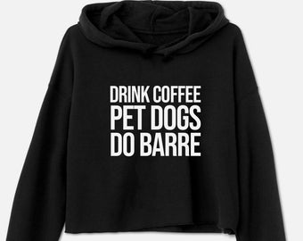 Gym Hoodie | Workout Hoodie | Cropped Sweatshirt | Barre Shirt | Drink Coffee Pet Dogs Do Barre Hoodie - Final Sale