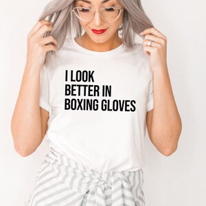 Boxing T-Shirt | Boxing Shirt | Boxing Gift for Her | Kickboxing Shirt | Boxing Clothes | I Look Better in Boxing Gloves