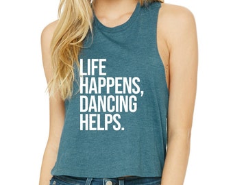 Dancing Tank | Dancing Shirt | Workout Crop Top | Dancing Crop Top | Life Happens Dancing Helps - Final Sale