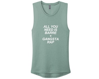 All You Need is Barre and Gangsta Rap Barre Tank Top Barre Muscle Tank Barre Shirt Barre Gift for Her