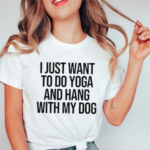 Yoga Shirt | Yoga T-Shirt | Yoga Gifts | Hot Yoga | Dog Mom | Unisex Yoga Shirt | I Just Want to do Yoga and Hang with my Dog