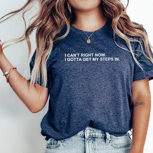 Walking T-Shirt | Workout Shirt | Funny Gym Shirt | Women's Walking Tee | I Can't Right Now I Gotta Get My Steps In