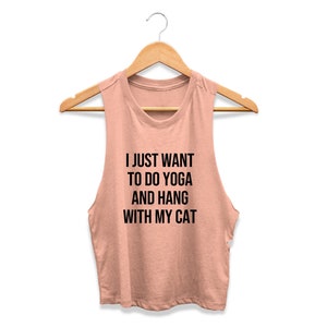 Yoga Shirt | Yoga Tank | Yoga Crop Top | Cat Mom | Gym Tank | Workout Crop Top | I Just Want to do Yoga and Hang with my Cat