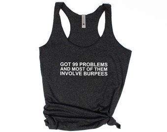 Gym Tank Top | Burpee Shirt | HIIT Workout | Funny Workout Tank | Tabata Workout | Got 99 Problems and Most of them Involve Burpees