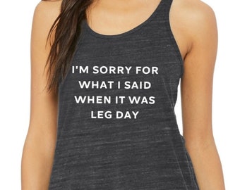 Gym Shirt | Funny Workout Tank | Women's Workout Tank | Leg Day Shirt | I'm Sorry for What it Said When it was Leg Day