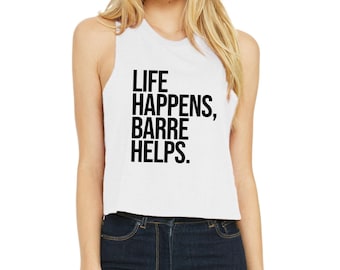 Life Happens Barre Helps | Barre Tank Top | Barre Crop Top | Women&#39;s Barre Shirt | Barre Instructor | Barre Gift for Her