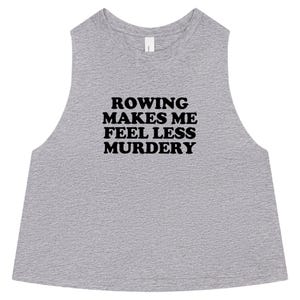 Rowing Shirt for Women | Rowing Tank Top | Rowing Crop Top | Workout Crop Top | Rowing Makes Me Feel Less Murdery