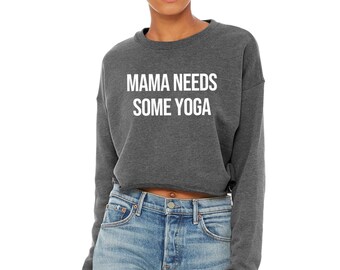 Yoga Crop Top | Yoga Sweatshirt | Funny Yoga Shirt | Yoga Shirt | Yoga Gift for Mom | Gym Sweatshirt | Mama Needs Some Yoga