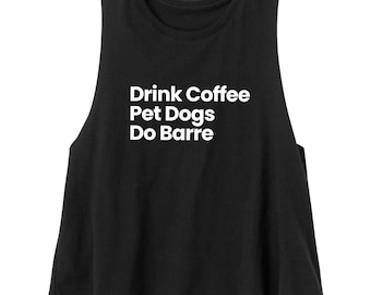 Drink Coffee Pet Dogs Do Barre | Barre Tank Top | Barre Crop Top | Women&#39;s Barre Shirt | Barre Gift | Workout Shirts Women