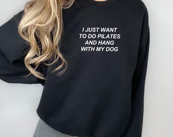 Pilates Sweatshirt | Pilates Shirts Women | Pilates Gift | I Just Want to do Pilates and Hang with my Dog
