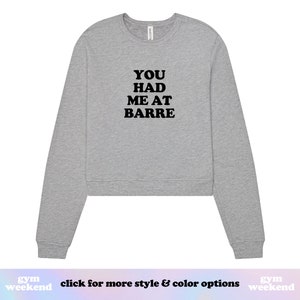 You Had Me at Barre | Barre Sweatshirt | Barre Shirt Women | Barre Lover Gift | Barre Crop Top | Funny Barre Shirt