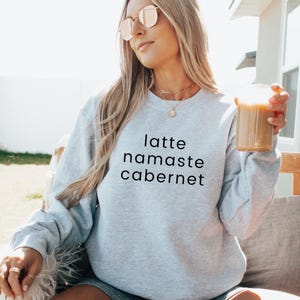 Yoga Sweatshirt | Coffee Sweatshirt | Yoga Gift | Workout Shirt | Hot Yoga | Yoga Teacher | Latte Namaste Cabernet | Gym Weekend Apparel