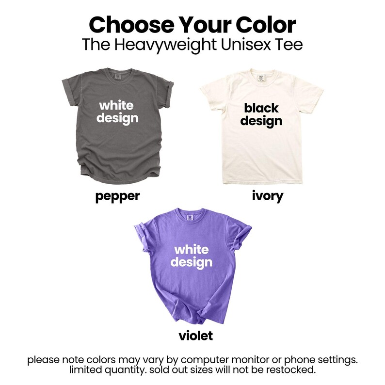 three different t-shirt designs, each with a different color: white, black, and purple. The text above the images reads "Choose Your Color The Heavyweight Unisex T-shirt" and below the images, it says "Please note colors may vary by computer monitor or phone settings. Limited quantity, sold out sizes will not be restocked."