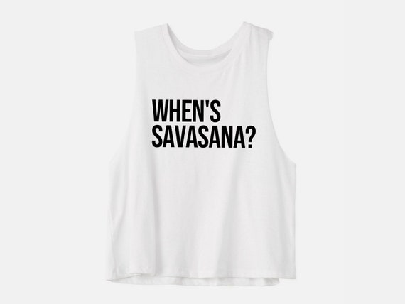 Yoga Shirts for Women Funny Yoga Shirt Yoga Gift Women's Yoga Tank Hot Yoga  Shirt Yoga Crop Top When's Savasana 