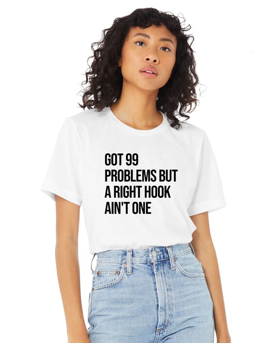 Got 99 Problems But A Right Hook Ain't One T-Shirt Got 99 Problems But A Right Hook Ain't One T-Shirt
