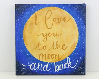 I Love You To The Moon And Back, Original Painting, Moon Decor, Kids Bedroom Decor, Nursery Art, Baby Gift, Gift For Her, Quote Canvas