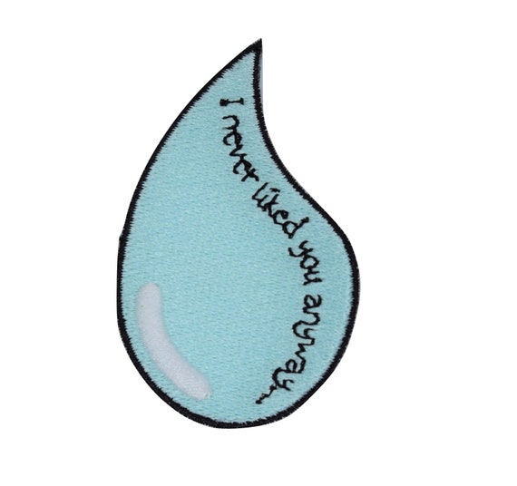 Teardrop "I never liked you anyway..." Iron on Patch