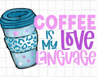 Coffee Is My Love Language - Sublimation - PNG - Printable - Instant Download - Printable Transfer - Coffee Sublimation