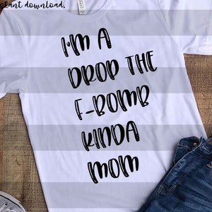 Mom Shirt Svg , I'm a Drop the F-bomb Kinda Mom , Mom Svg - Etsy