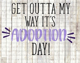 Get Outta My Way It's Adoption Day SVG, Adoption Day SVG, Cut File, Instant Download