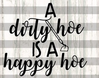 Gardening SVG - A dirty hoe is a happy hoe - Gardener svg - Gardening Humor - SVG design - cut file