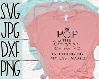 Engagement SVG - Pop the champagne I'm changing my last name - engaged svg - getting married svg - svg design