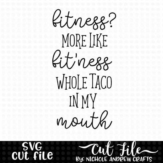 Download Free Fitness More Like Fit Ness Whole Taco In My Mouth Svg Etsy SVG Cut Files